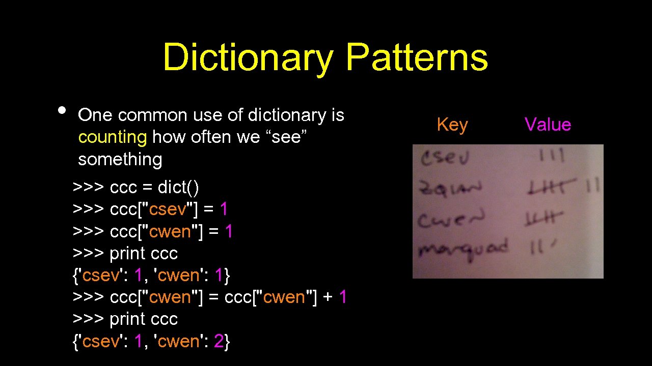 Dictionary Patterns • One common use of dictionary is counting how often we “see”