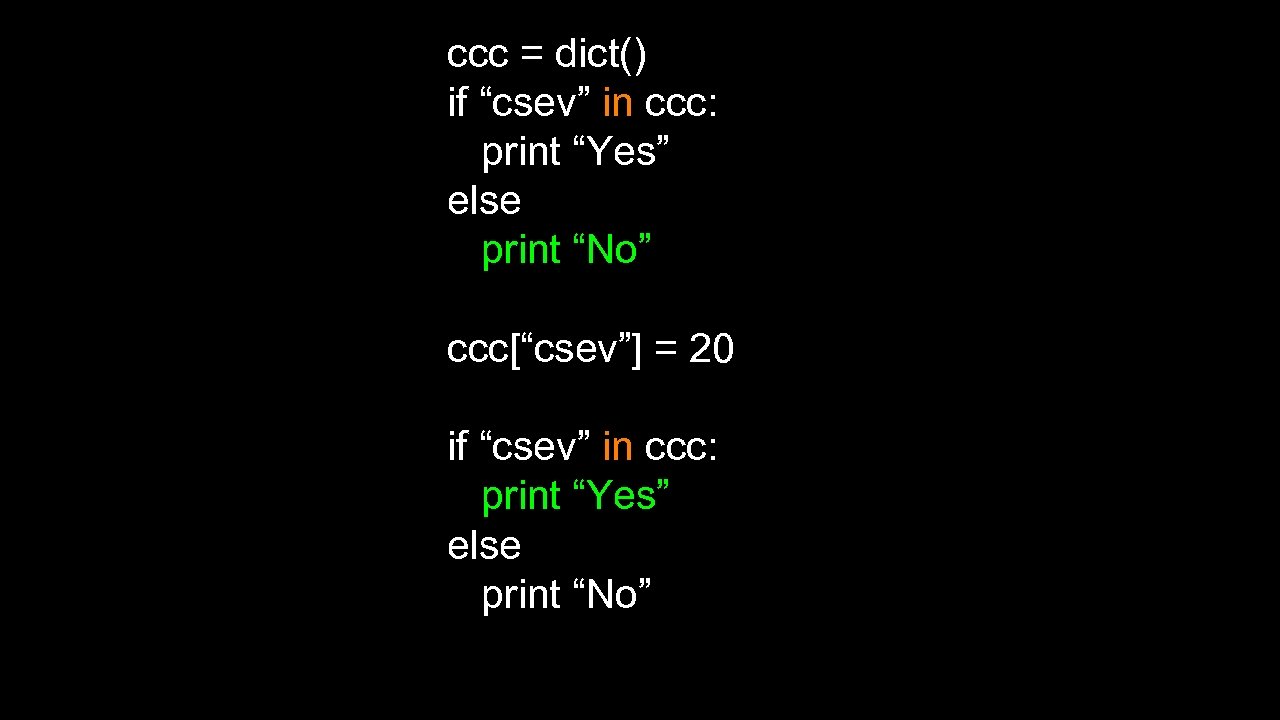 ccc = dict() if “csev” in ccc: print “Yes” else print “No” ccc[“csev”] =