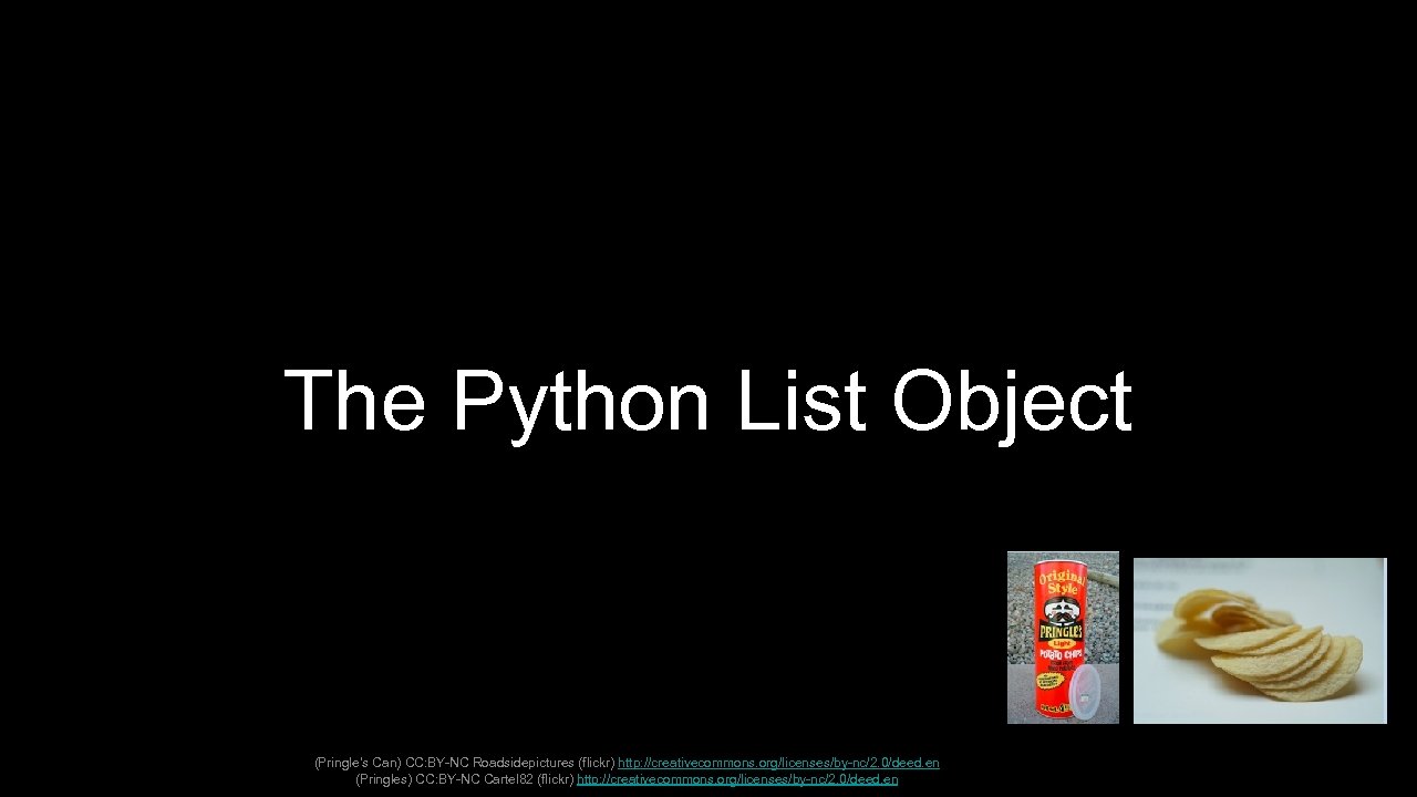 The Python List Object (Pringle's Can) CC: BY-NC Roadsidepictures (flickr) http: //creativecommons. org/licenses/by-nc/2. 0/deed.