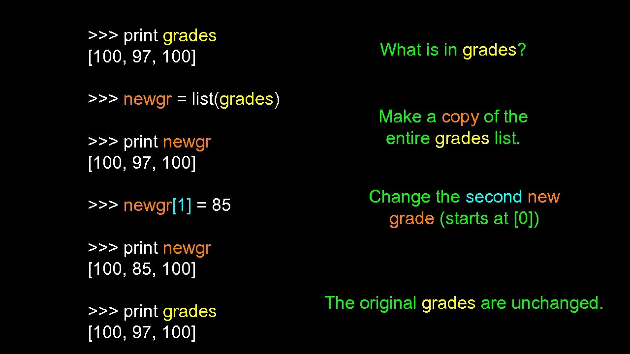 >>> print grades [100, 97, 100] >>> newgr = list(grades) >>> print newgr [100,