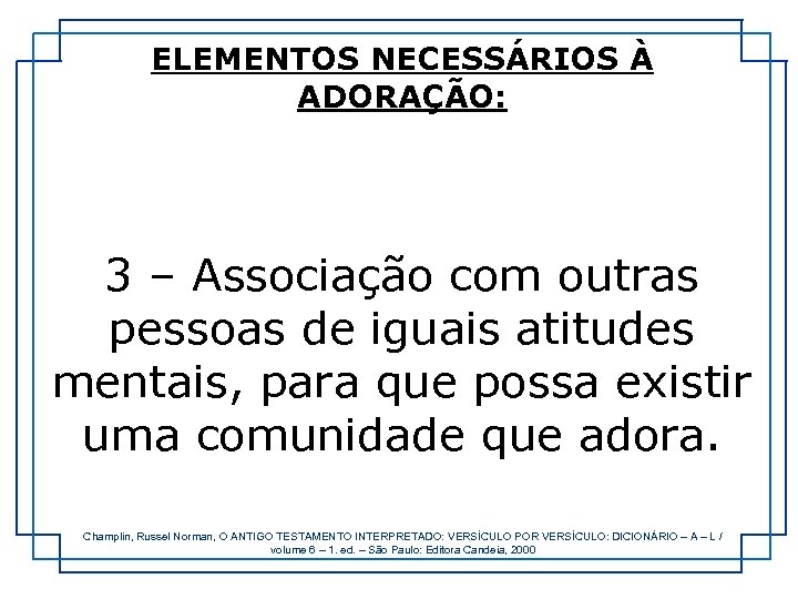 ELEMENTOS NECESSÁRIOS À ADORAÇÃO: 3 – Associação com outras pessoas de iguais atitudes mentais,