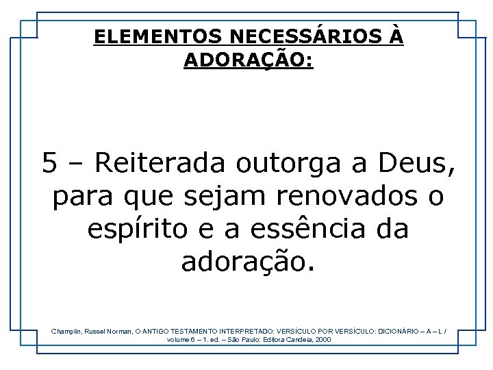 ELEMENTOS NECESSÁRIOS À ADORAÇÃO: 5 – Reiterada outorga a Deus, para que sejam renovados