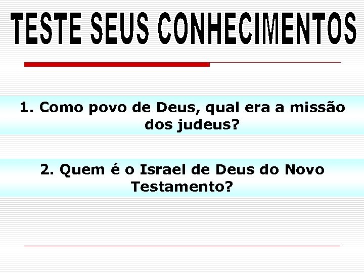 1. Como povo de Deus, qual era a missão dos judeus? 2. Quem é