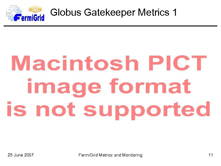Globus Gatekeeper Metrics 1 25 June 2007 Fermi. Grid Metrics and Monitoring 11 