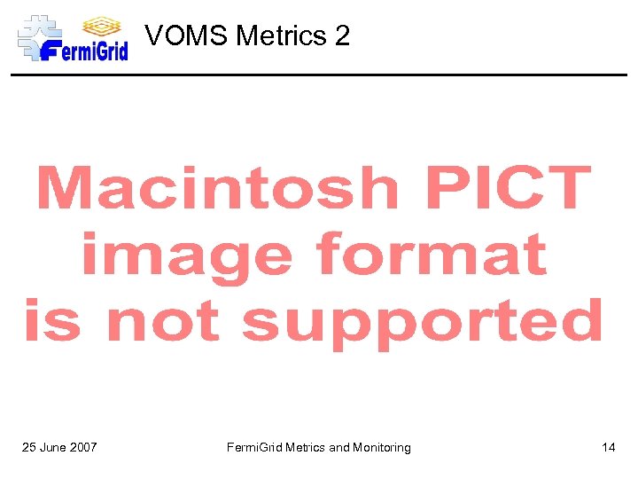 VOMS Metrics 2 25 June 2007 Fermi. Grid Metrics and Monitoring 14 