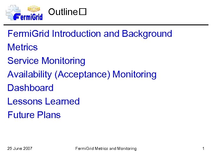 Outline Fermi. Grid Introduction and Background Metrics Service Monitoring Availability (Acceptance) Monitoring Dashboard Lessons