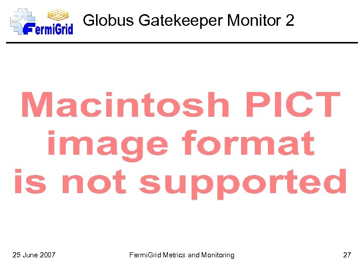 Globus Gatekeeper Monitor 2 25 June 2007 Fermi. Grid Metrics and Monitoring 27 