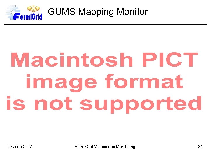 GUMS Mapping Monitor 25 June 2007 Fermi. Grid Metrics and Monitoring 31 