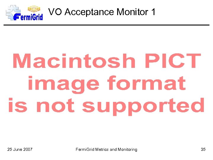 VO Acceptance Monitor 1 25 June 2007 Fermi. Grid Metrics and Monitoring 35 