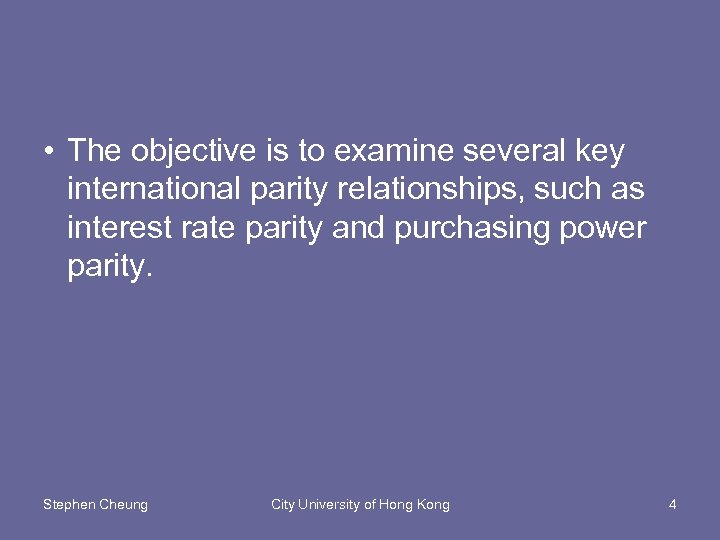  • The objective is to examine several key international parity relationships, such as
