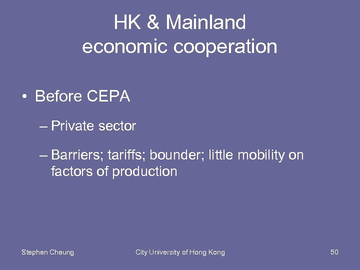 HK & Mainland economic cooperation • Before CEPA – Private sector – Barriers; tariffs;