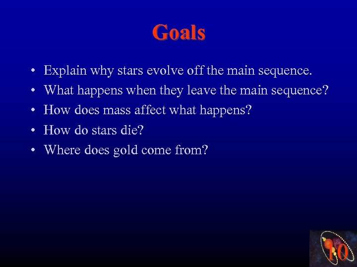 Goals • • • Explain why stars evolve off the main sequence. What happens