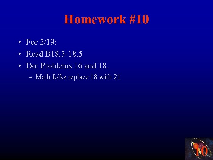 Homework #10 • For 2/19: • Read B 18. 3 -18. 5 • Do:
