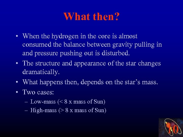 What then? • When the hydrogen in the core is almost consumed the balance