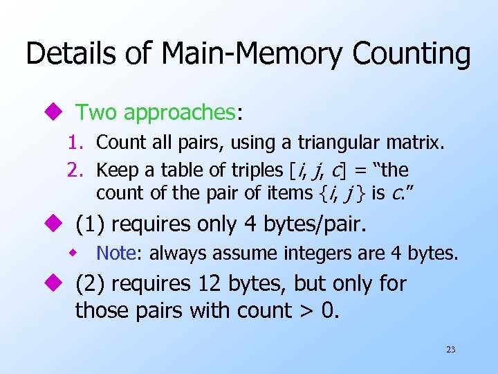 Details of Main-Memory Counting u Two approaches: 1. Count all pairs, using a triangular