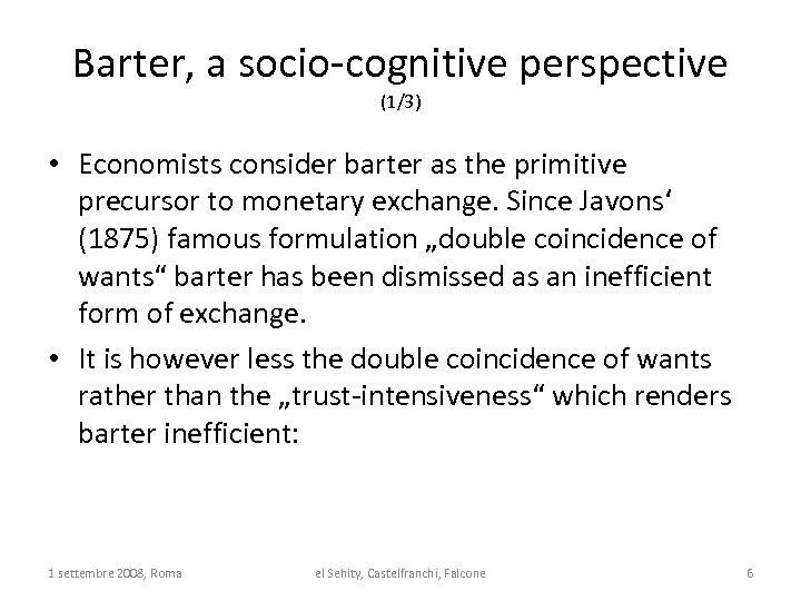 Barter, a socio-cognitive perspective (1/3) • Economists consider barter as the primitive precursor to