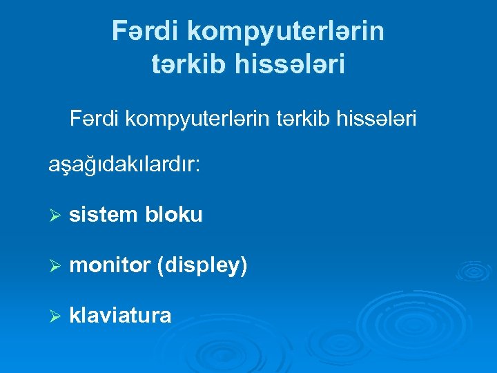 Fərdi kompyuterlərin tərkib hissələri aşağıdakılardır: Ø sistem bloku Ø monitor (displey) Ø klaviatura 