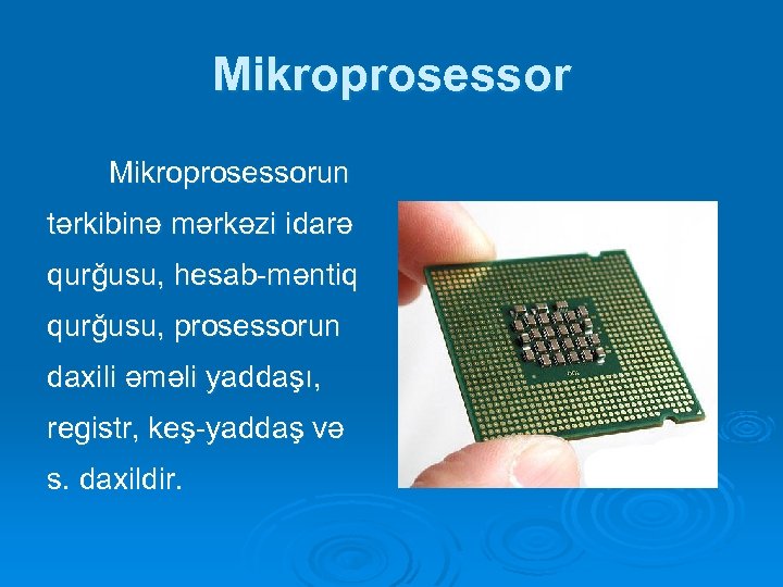 Mikroprosessorun tərkibinə mərkəzi idarə qurğusu, hesab-məntiq qurğusu, prosessorun daxili əməli yaddaşı, registr, keş-yaddaş və