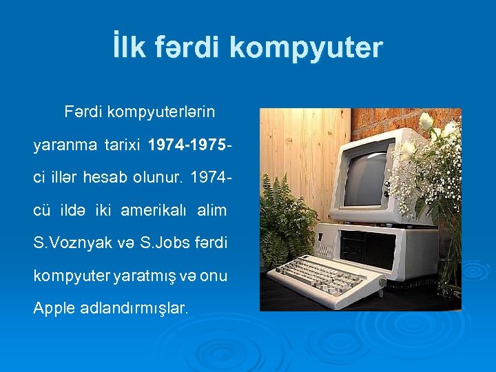 İlk fərdi kompyuter Fərdi kompyuterlərin yaranma tarixi 1974 -1975 ci illər hesab olunur. 1974