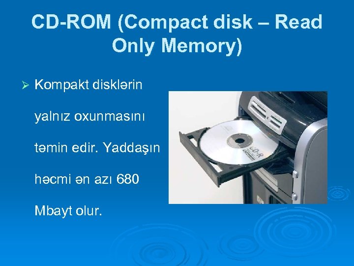 CD-ROM (Compact disk – Read Only Memory) Ø Kompakt disklərin yalnız oxunmasını təmin edir.