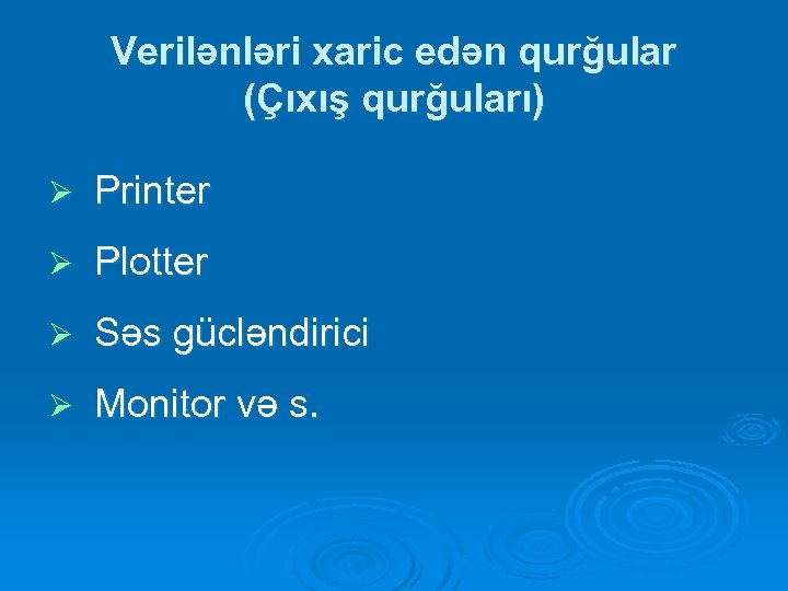 Verilənləri xaric edən qurğular (Çıxış qurğuları) Ø Printer Ø Plotter Ø Səs gücləndirici Ø