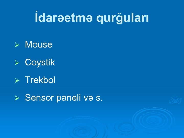 İdarəetmə qurğuları Ø Mouse Ø Coystik Ø Trekbol Ø Sensor paneli və s. 