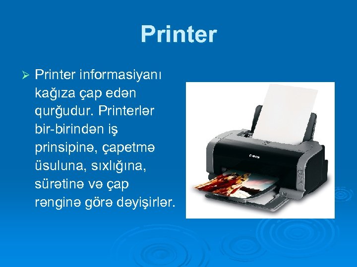 Printer Ø Printer informasiyanı kağıza çap edən qurğudur. Printerlər bir-birindən iş prinsipinə, çapetmə üsuluna,