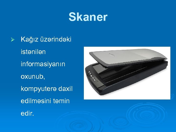 Skaner Ø Kağız üzərindəki istənilən informasiyanın oxunub, kompyuterə daxil edilməsini təmin edir. 