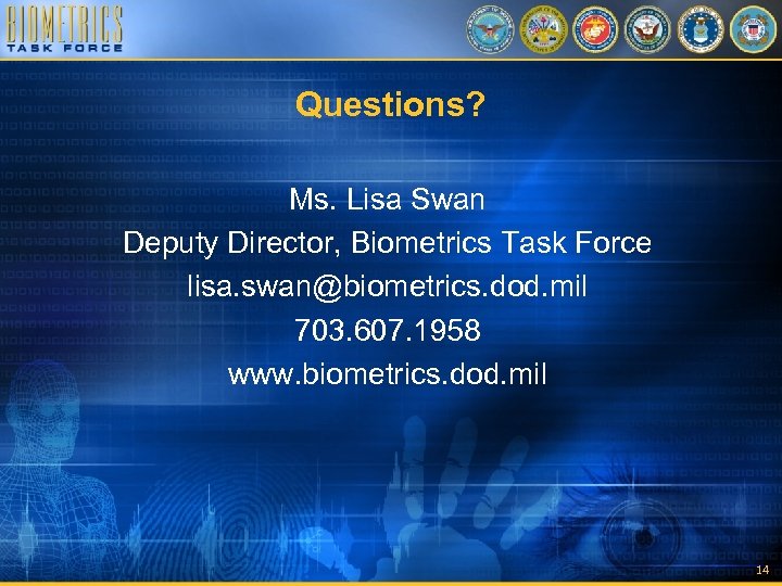 Questions? Ms. Lisa Swan Deputy Director, Biometrics Task Force lisa. swan@biometrics. dod. mil 703.