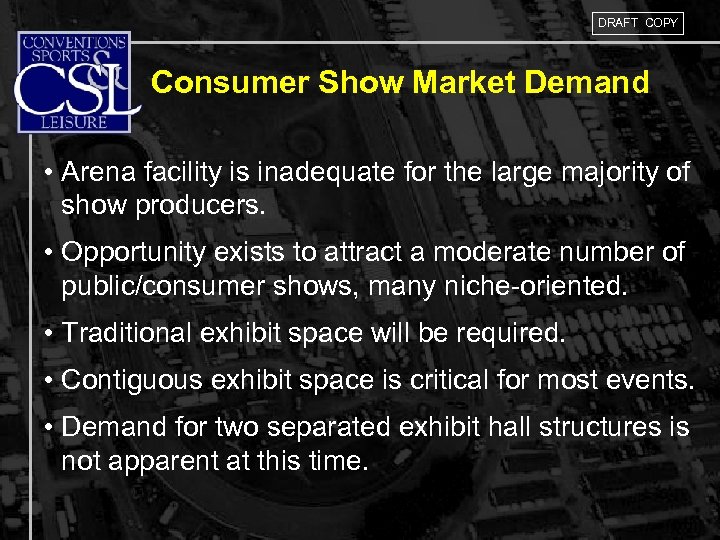 DRAFT COPY Consumer Show Market Demand • Arena facility is inadequate for the large