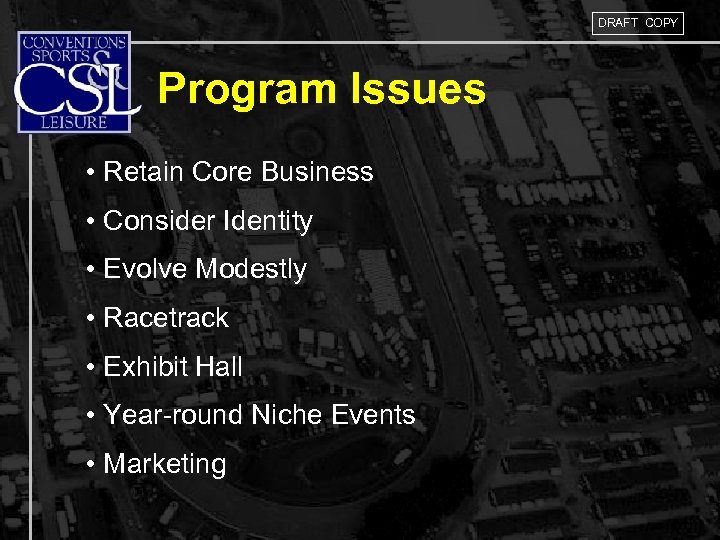DRAFT COPY Program Issues • Retain Core Business • Consider Identity • Evolve Modestly
