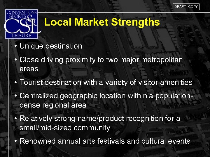 DRAFT COPY Local Market Strengths • Unique destination • Close driving proximity to two