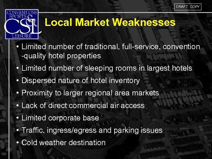 DRAFT COPY Local Market Weaknesses • Limited number of traditional, full-service, convention -quality hotel