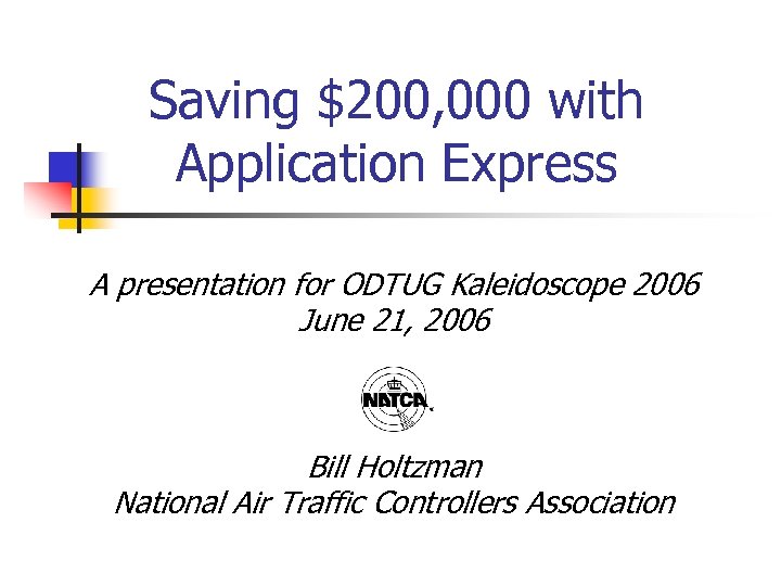 Saving $200, 000 with Application Express A presentation for ODTUG Kaleidoscope 2006 June 21,