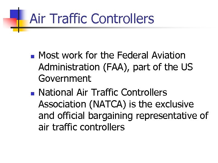 Air Traffic Controllers n n Most work for the Federal Aviation Administration (FAA), part