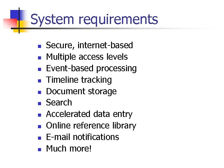 System requirements n n n n n Secure, internet-based Multiple access levels Event-based processing