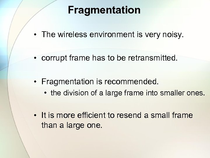 Fragmentation • The wireless environment is very noisy. • corrupt frame has to be