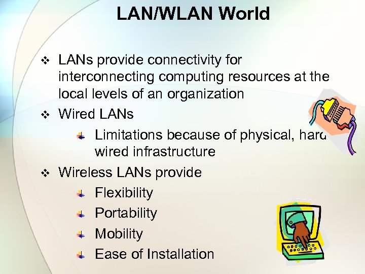 LAN/WLAN World LANs provide connectivity for interconnecting computing resources at the local levels of