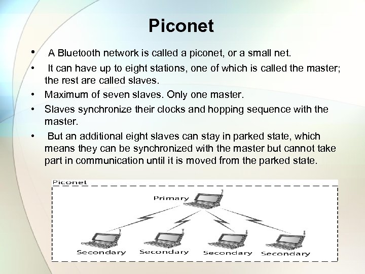Piconet • • • A Bluetooth network is called a piconet, or a small