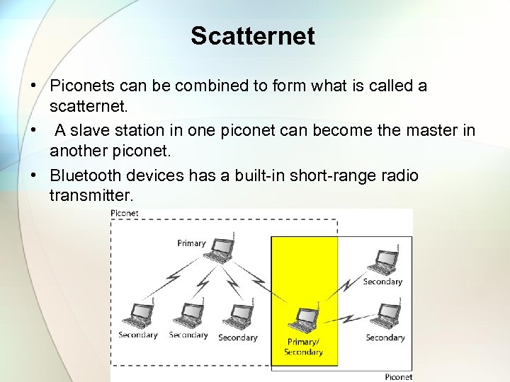 Scatternet • Piconets can be combined to form what is called a scatternet. •