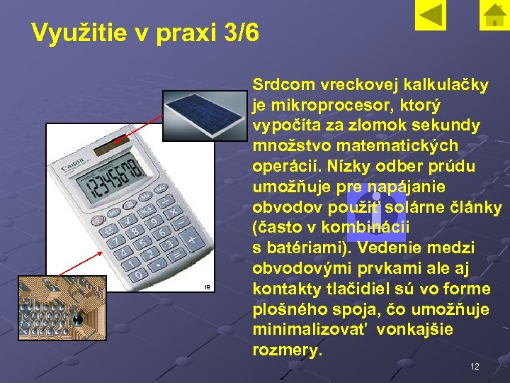 Využitie v praxi 3/6 18 Srdcom vreckovej kalkulačky je mikroprocesor, ktorý vypočíta za zlomok