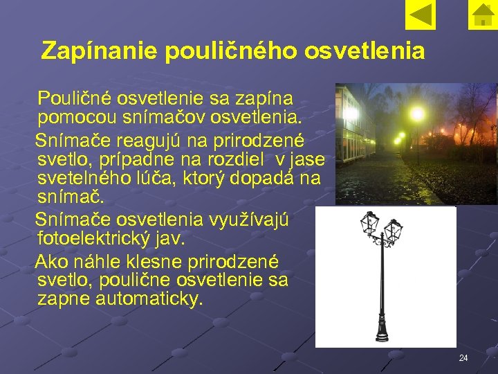 Zapínanie pouličného osvetlenia Pouličné osvetlenie sa zapína pomocou snímačov osvetlenia. Snímače reagujú na prirodzené