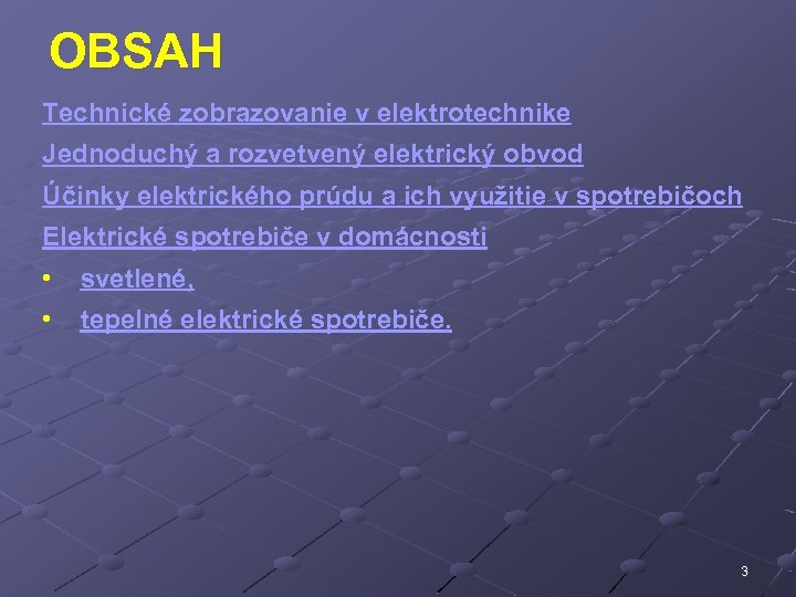 OBSAH Technické zobrazovanie v elektrotechnike Jednoduchý a rozvetvený elektrický obvod Účinky elektrického prúdu a