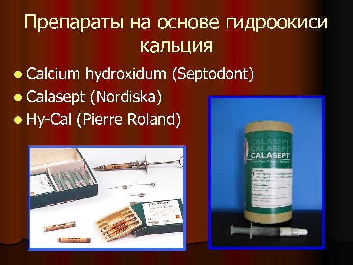 Препараты на основе гидроокиси кальция l Calcium hydroxidum (Septodont) l Calasept (Nordiska) l Hy-Cal