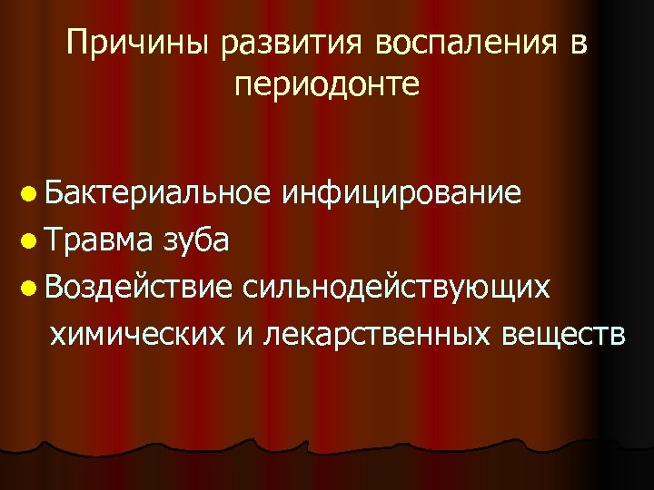 Причины развития воспаления в периодонте l Бактериальное l Травма инфицирование зуба l Воздействие сильнодействующих