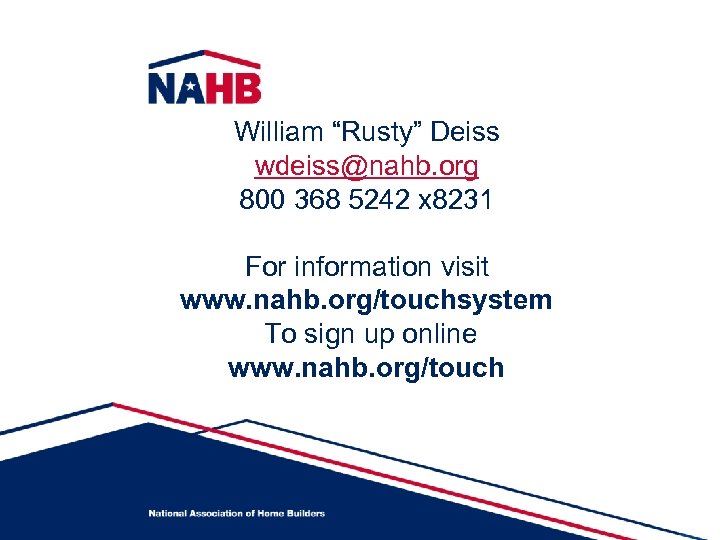 William “Rusty” Deiss wdeiss@nahb. org 800 368 5242 x 8231 For information visit www.