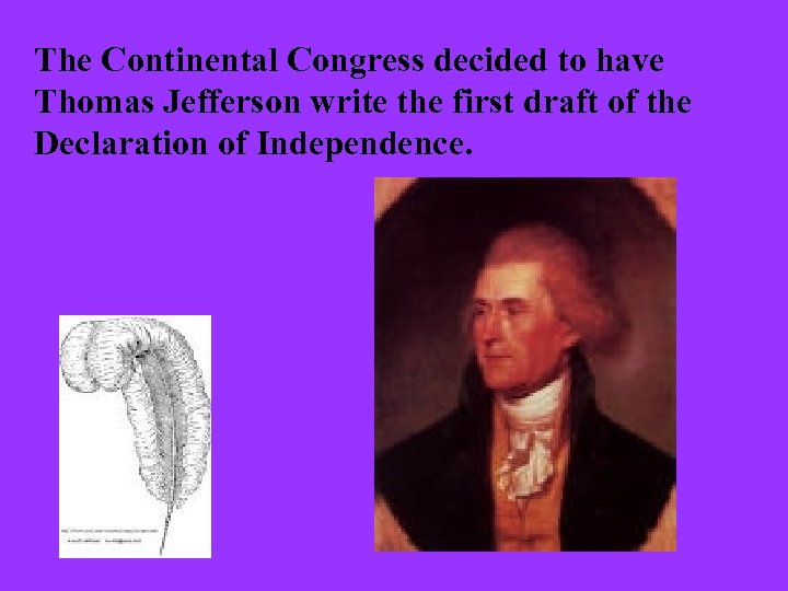 The Continental Congress decided to have Thomas Jefferson write the first draft of the