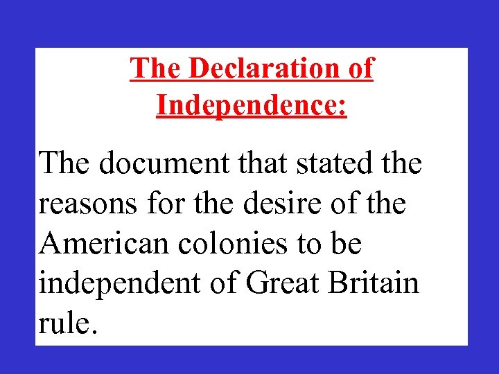 The Declaration of Independence: The document that stated the reasons for the desire of