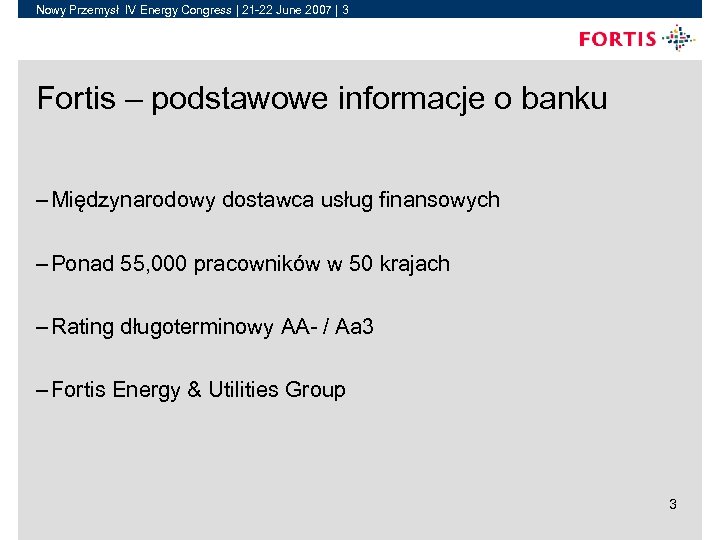 Nowy Przemysł IV Energy Congress | 21 -22 June 2007 | 3 Fortis –