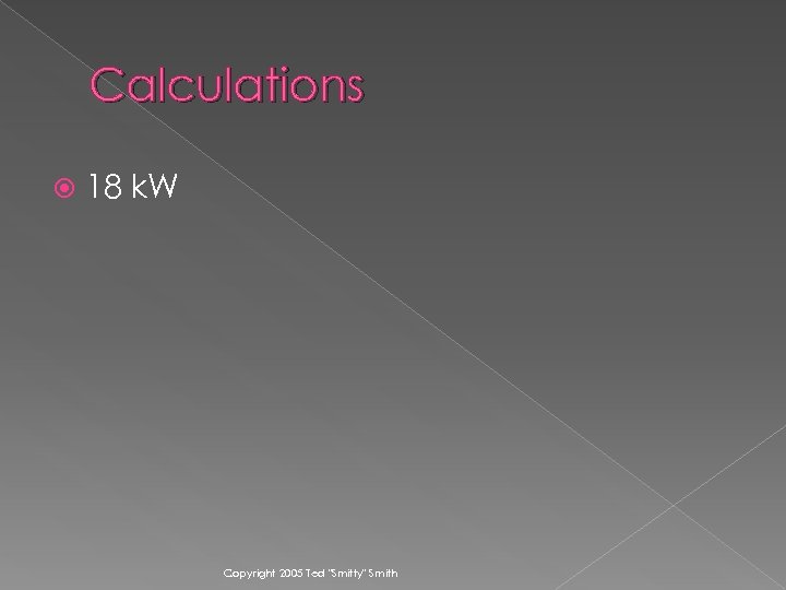Calculations 18 k. W Copyright 2005 Ted 